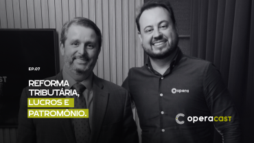Reforma Tributária, Lucros e Patrimônio: decisões que empresários precisam rever | OperaCast #6