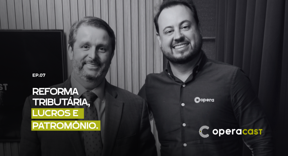 Reforma Tributária, Lucros e Patrimônio: decisões que empresários precisam rever | OperaCast #6